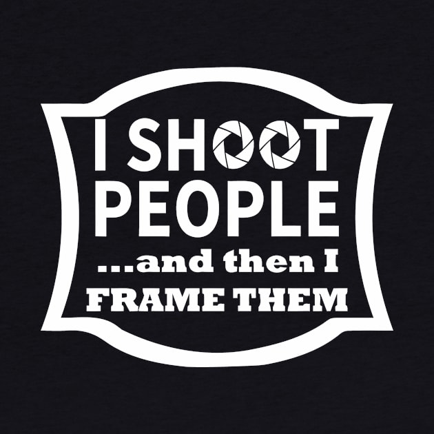 I Shoot People And Then I Frame Them by Sigelgam31